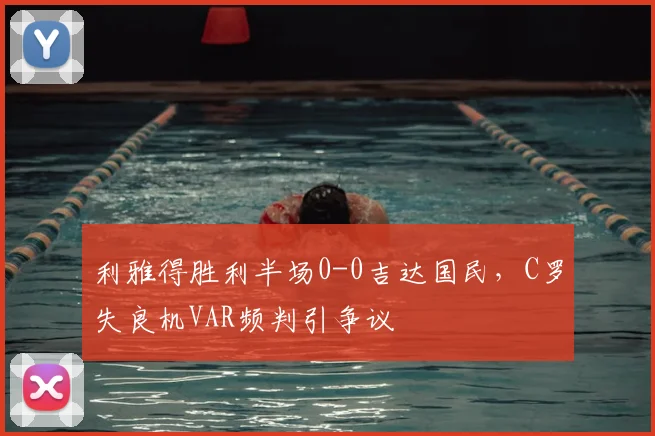 利雅得胜利半场0-0吉达国民，C罗失良机VAR频判引争议