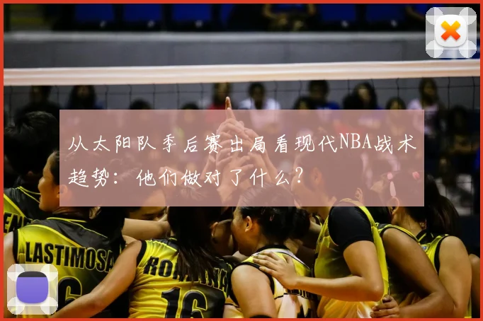 从太阳队季后赛出局看现代NBA战术趋势：他们做对了什么？