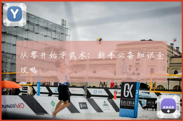从零开始学武术：新手必备知识全攻略